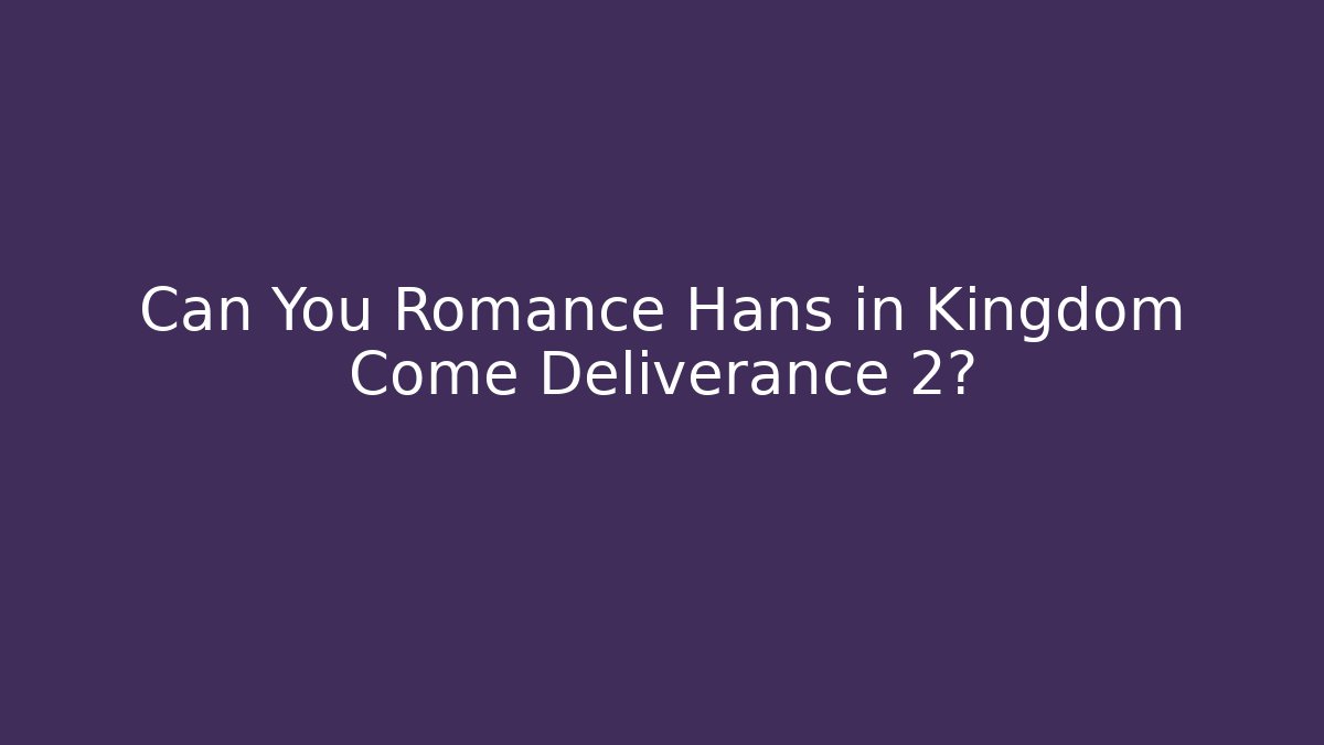 Can You Romance Hans in Kingdom Come Deliverance 2?