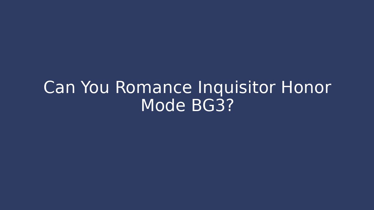 Can You Romance Inquisitor Honor Mode BG3?