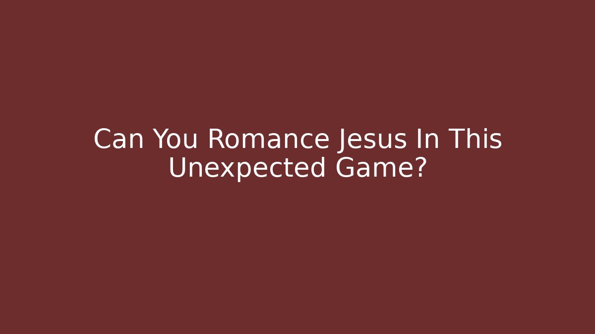 Can You Romance Jesus In This Unexpected Game?