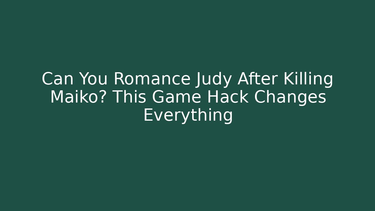 Can You Romance Judy After Killing Maiko? This Game Hack Changes Everything