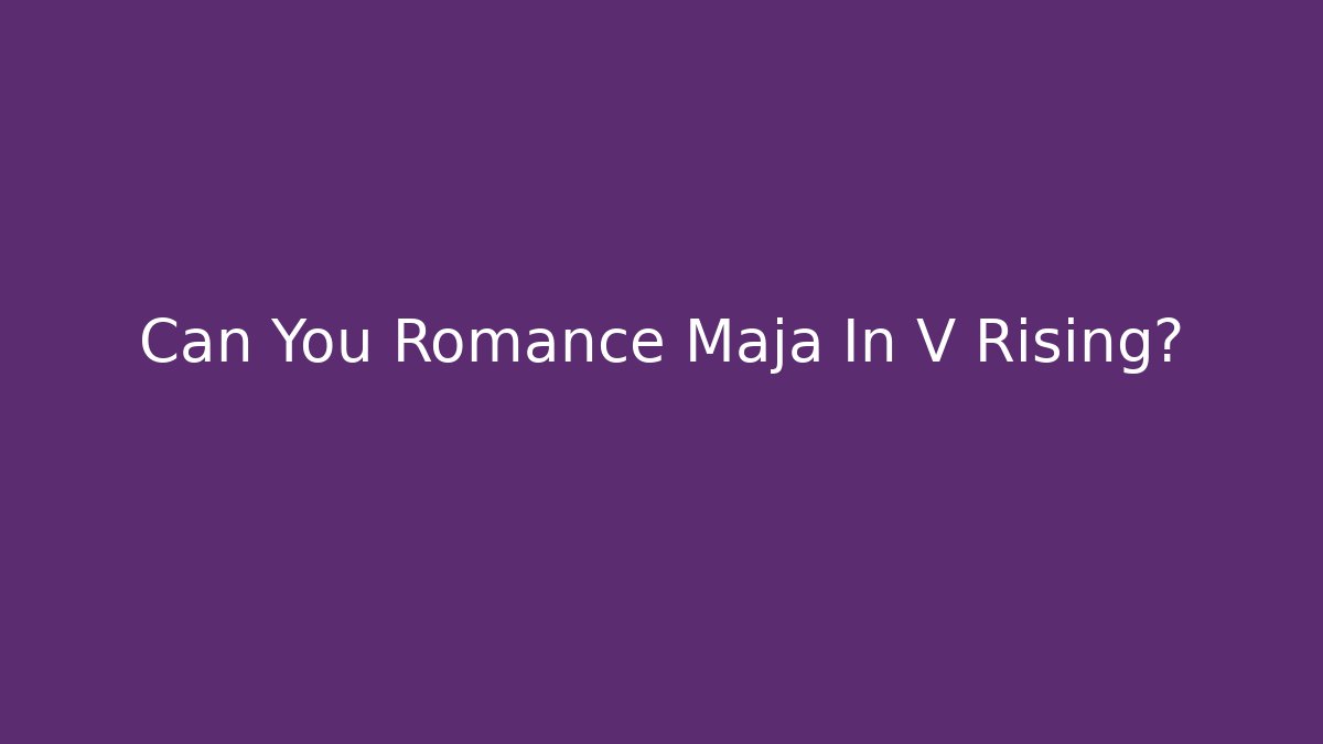 Can You Romance Maja In V Rising?