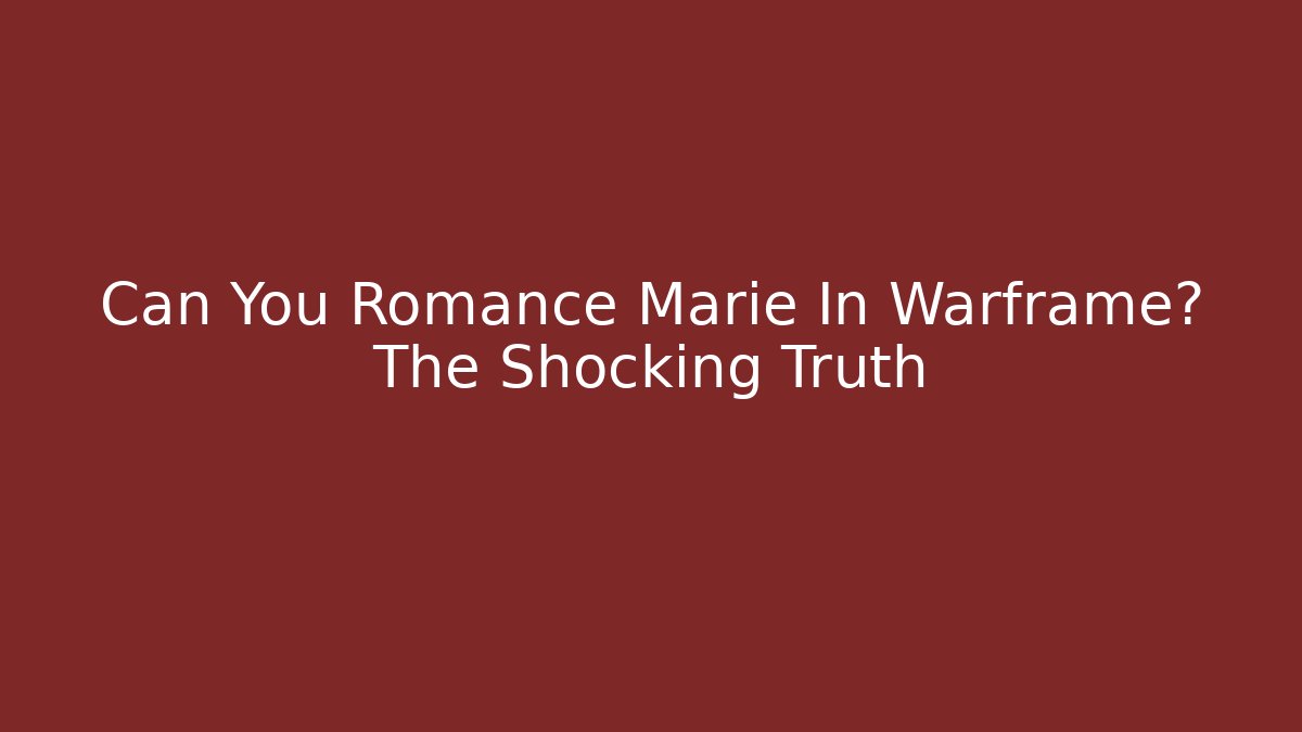 Can You Romance Marie In Warframe? The Shocking Truth
