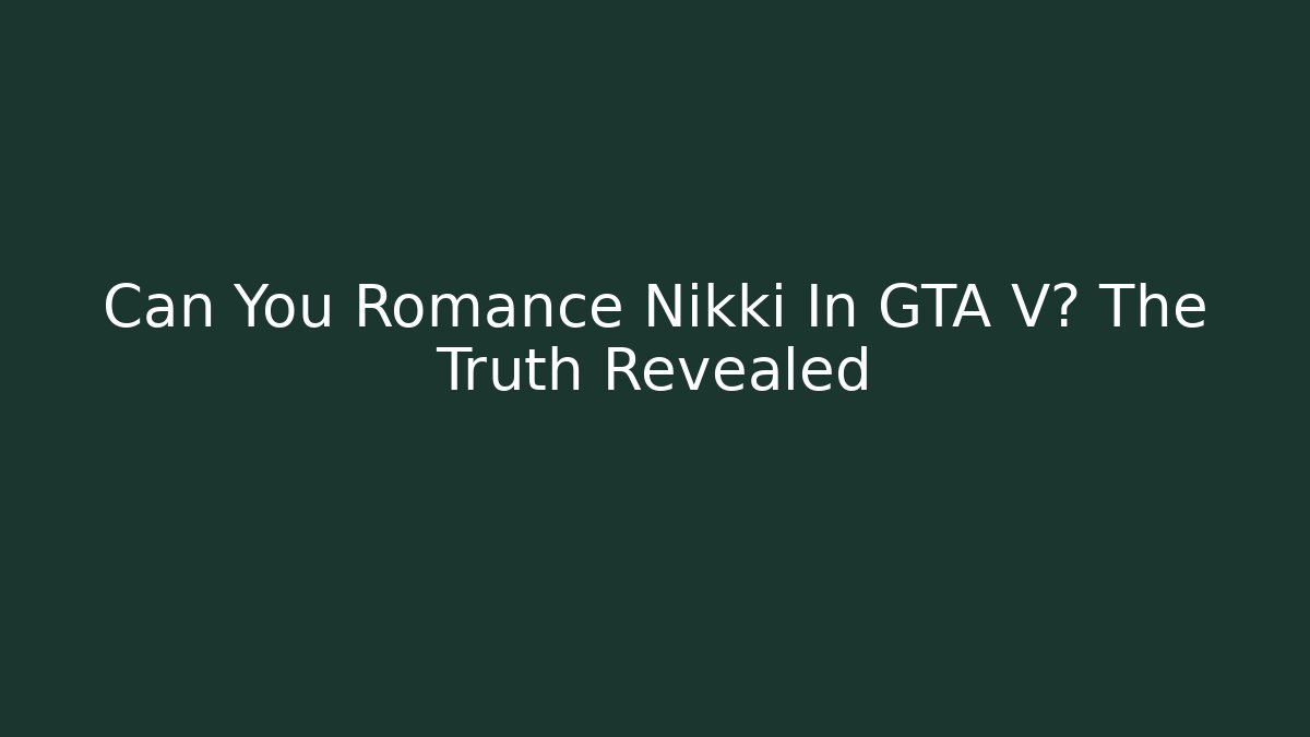 Can You Romance Nikki In GTA V? The Truth Revealed