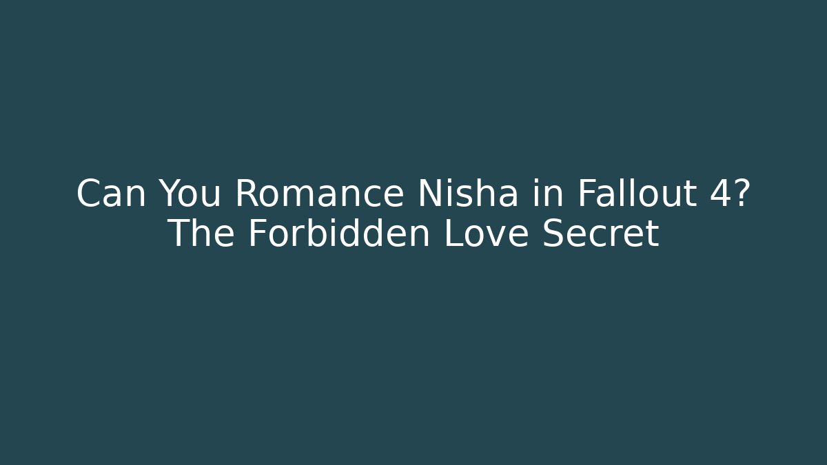 Can You Romance Nisha in Fallout 4? The Forbidden Love Secret