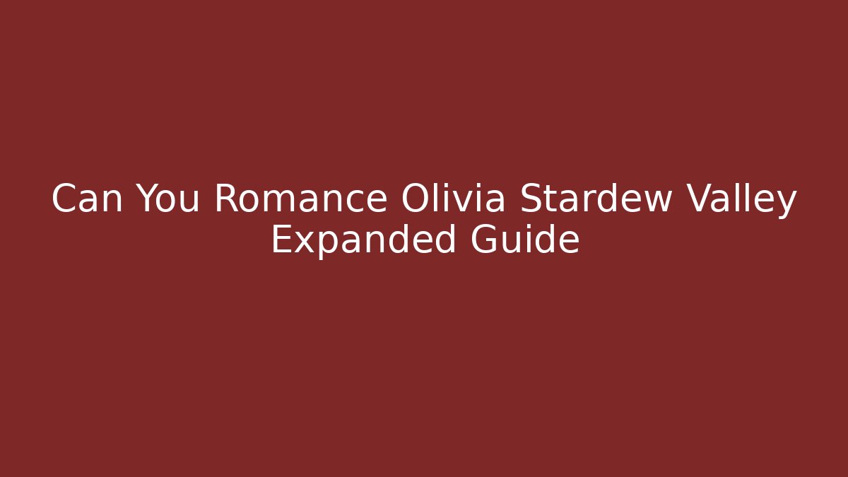 Can You Romance Olivia Stardew Valley Expanded Guide