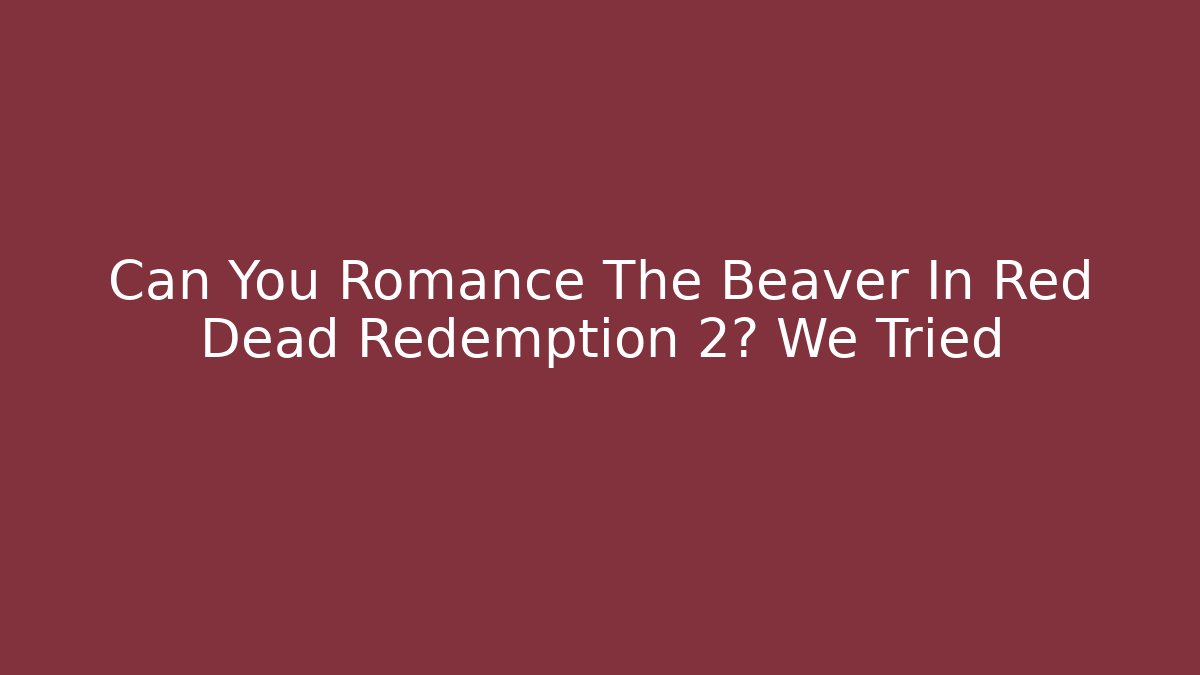 Can You Romance The Beaver In Red Dead Redemption 2? We Tried