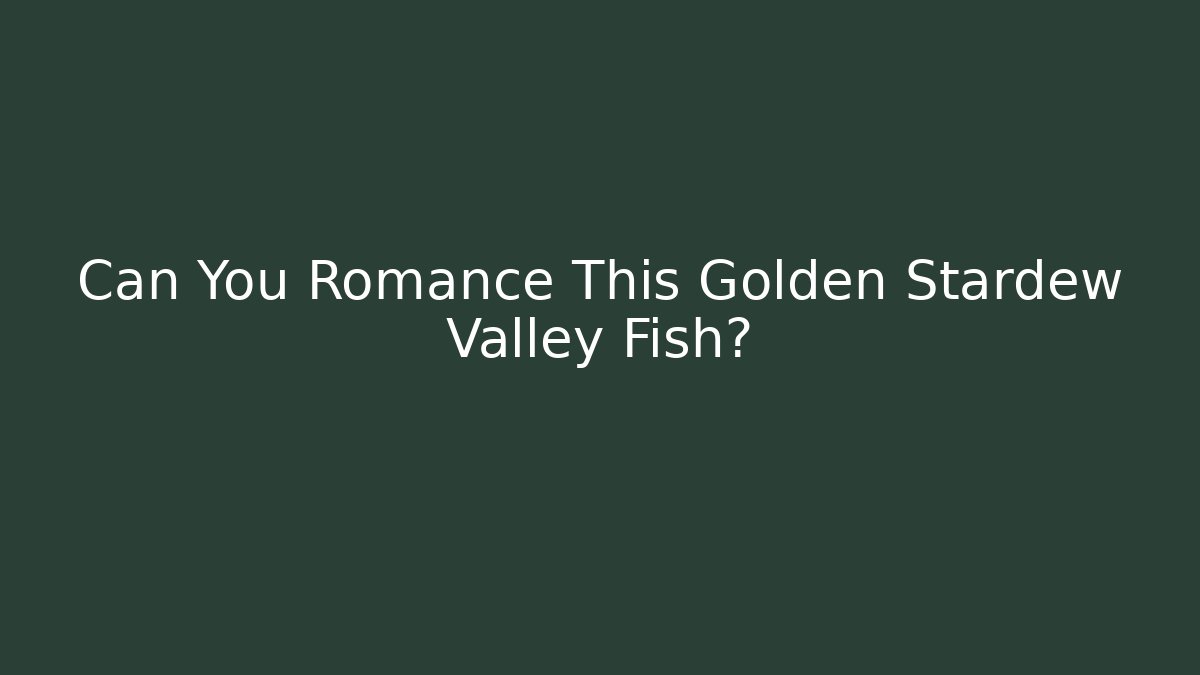 Can You Romance This Golden Stardew Valley Fish?