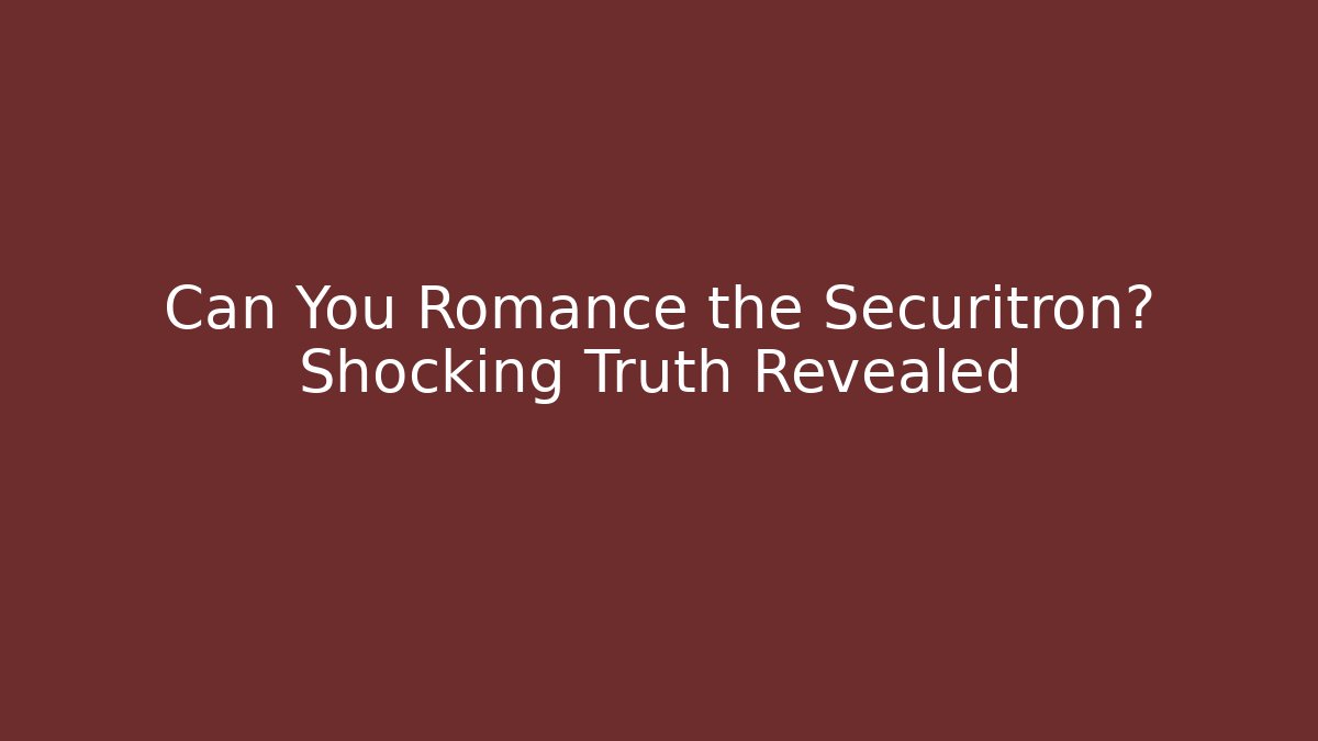 Can You Romance the Securitron? Shocking Truth Revealed