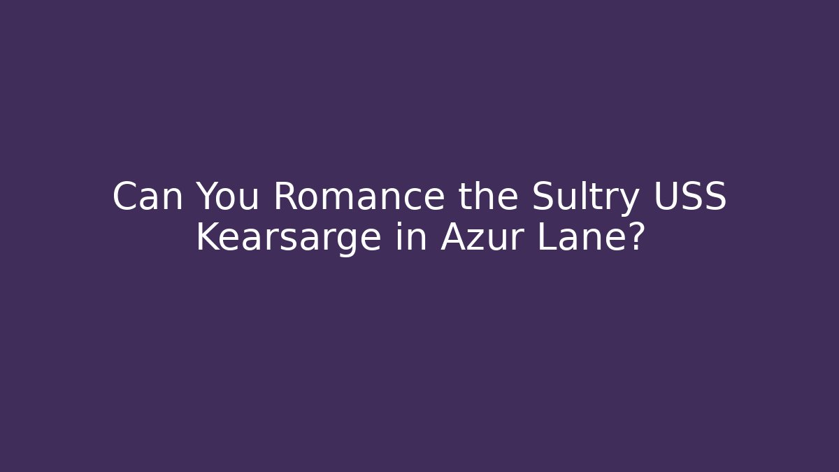 Can You Romance the Sultry USS Kearsarge in Azur Lane?