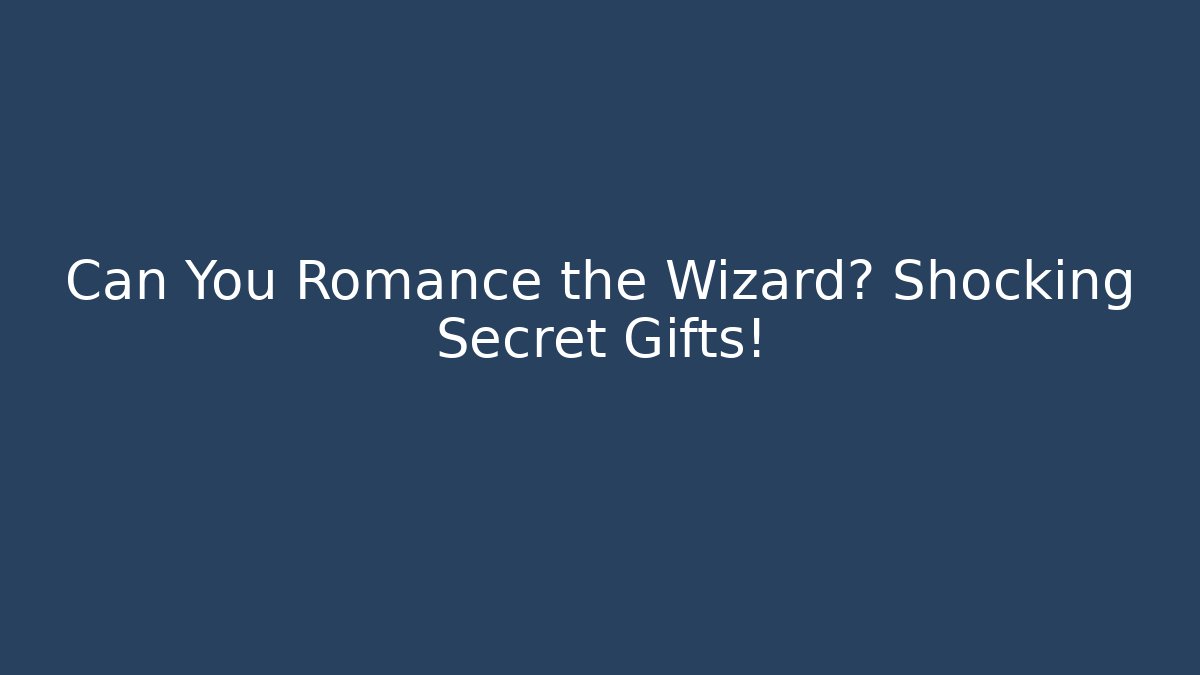 Can You Romance the Wizard? Shocking Secret Gifts!