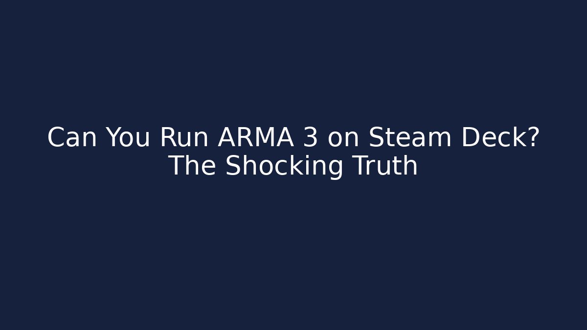 Can You Run ARMA 3 on Steam Deck? The Shocking Truth