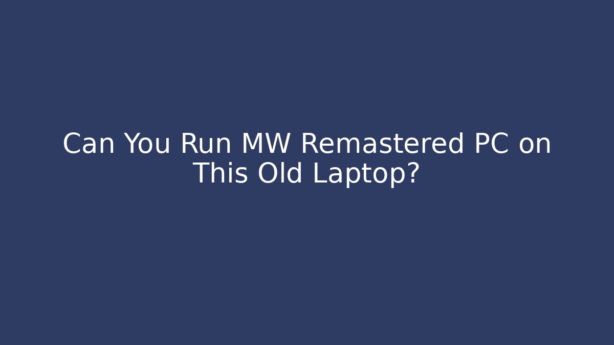 Can You Run MW Remastered PC on This Old Laptop?
