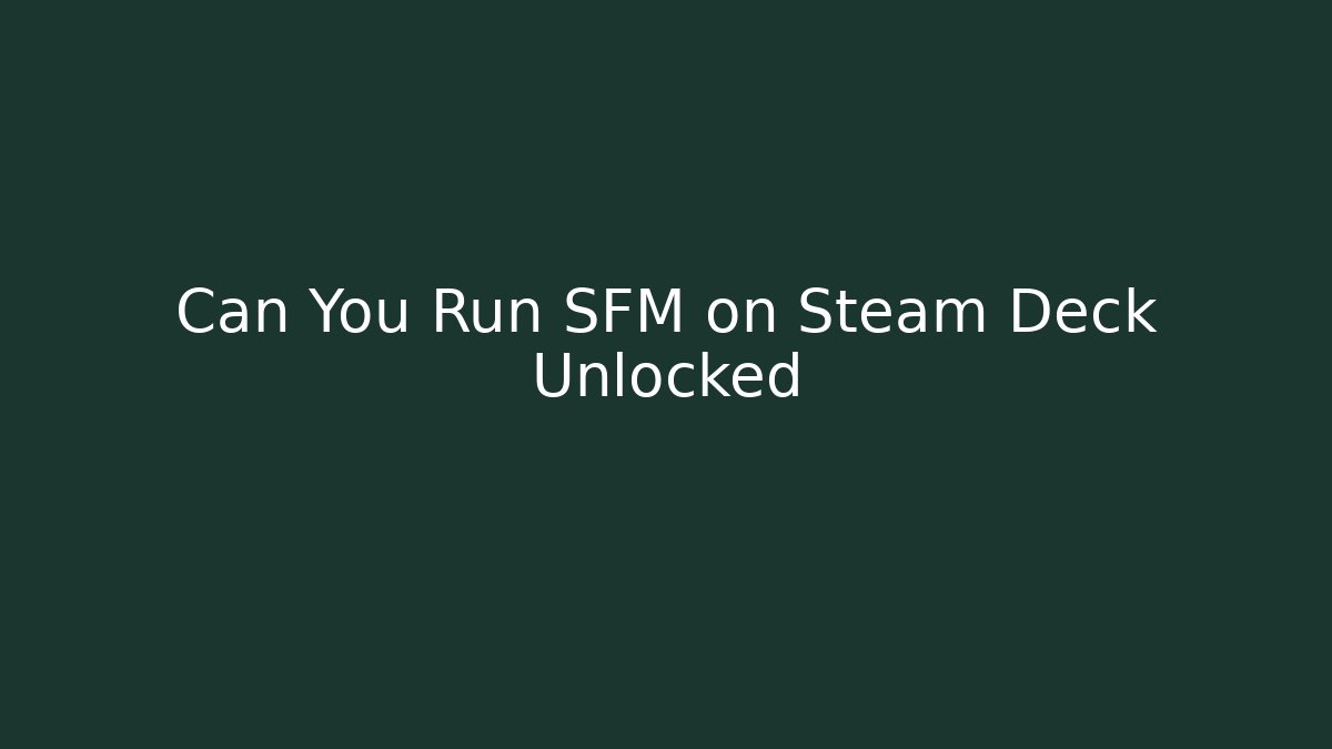 Can You Run SFM on Steam Deck Unlocked