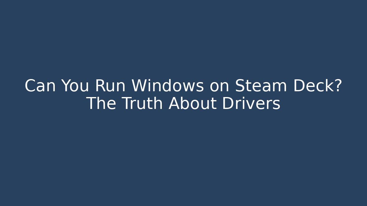 Can You Run Windows on Steam Deck? The Truth About Drivers