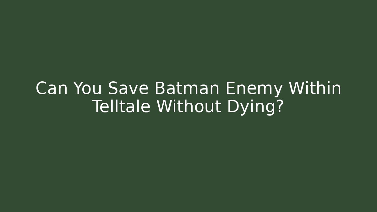 Can You Save Batman Enemy Within Telltale Without Dying?