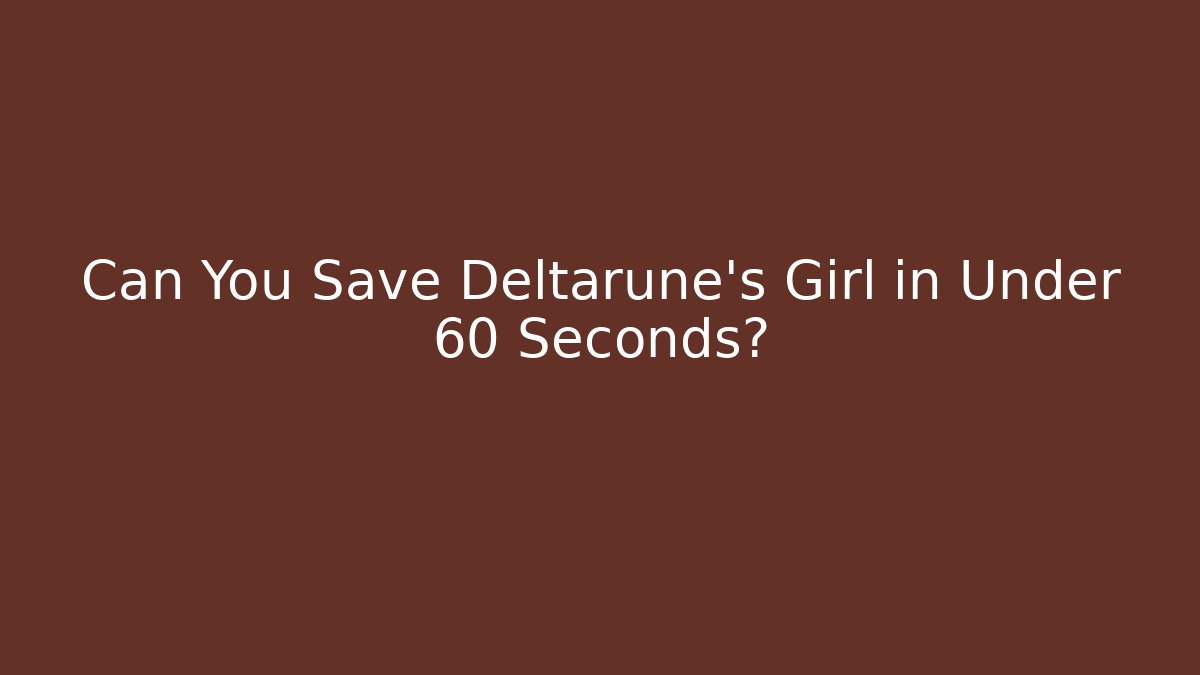 Can You Save Deltarune's Girl in Under 60 Seconds?
