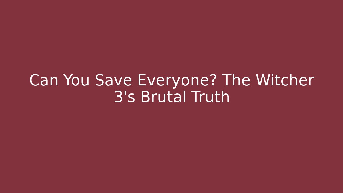 Can You Save Everyone? The Witcher 3's Brutal Truth