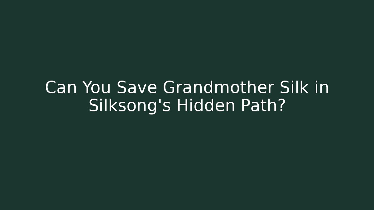 Can You Save Grandmother Silk in Silksong's Hidden Path?