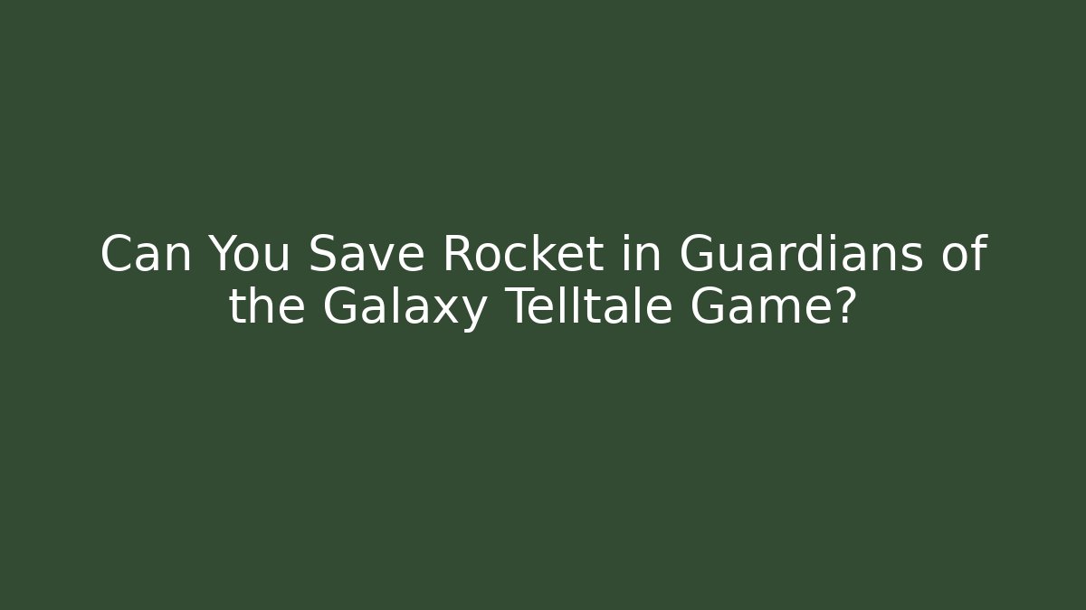 Can You Save Rocket in Guardians of the Galaxy Telltale Game?