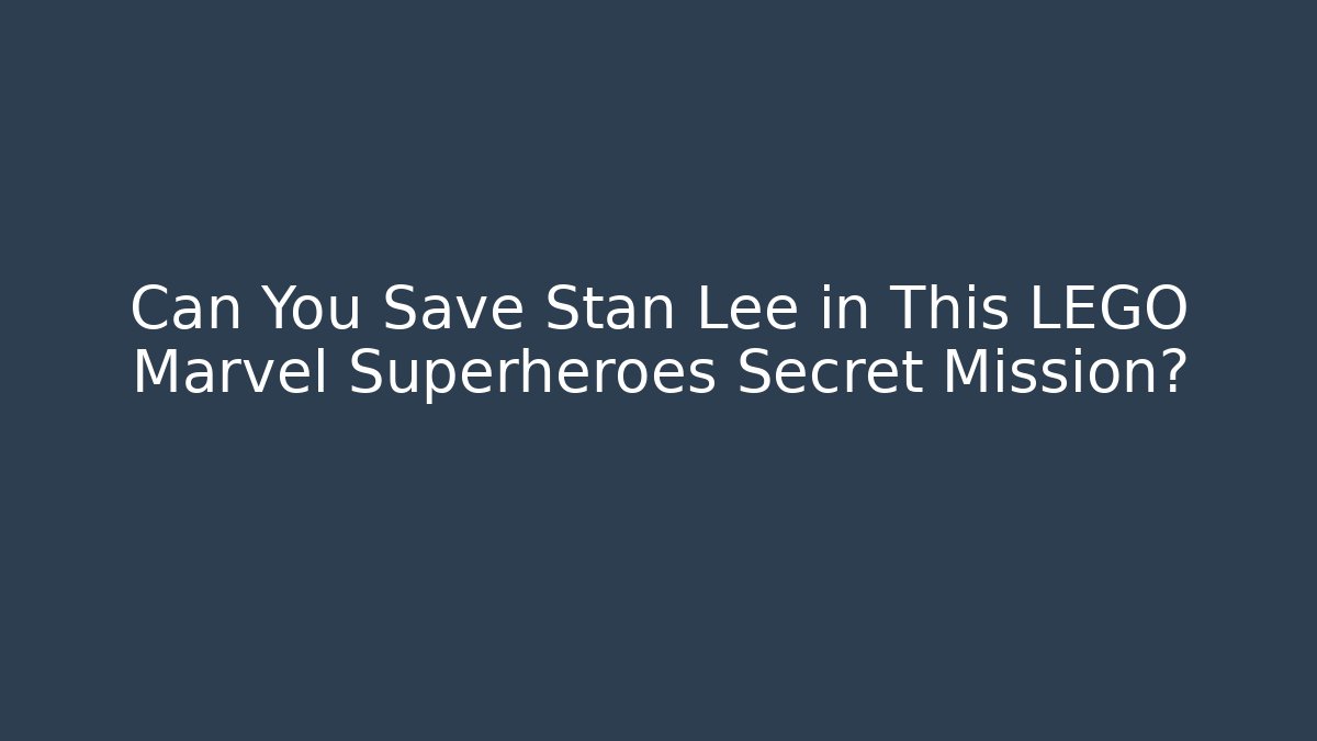 Can You Save Stan Lee in This LEGO Marvel Superheroes Secret Mission?