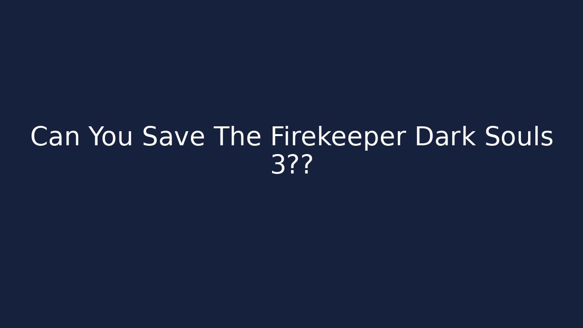 Can You Save The Firekeeper Dark Souls 3真相