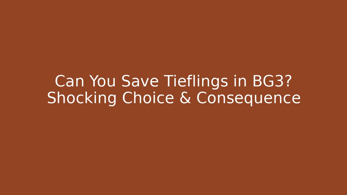 Can You Save Tieflings in BG3? Shocking Choice & Consequence