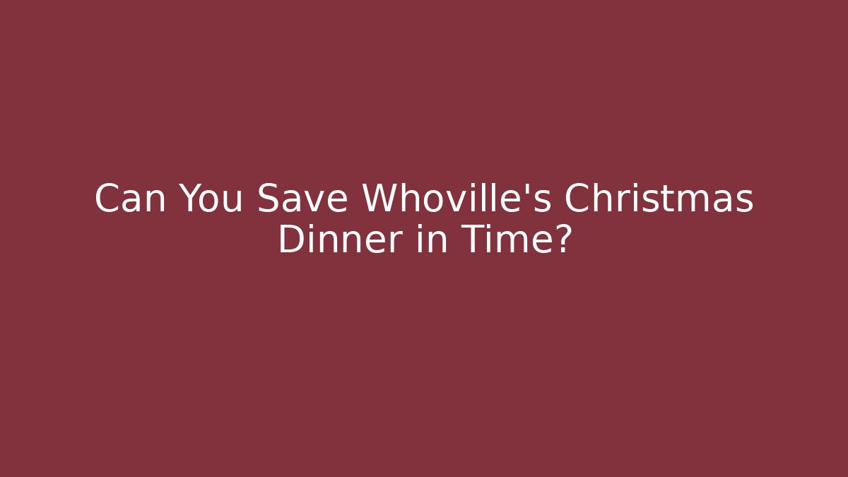 Can You Save Whoville's Christmas Dinner in Time?