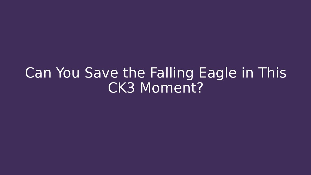 Can You Save the Falling Eagle in This CK3 Moment?