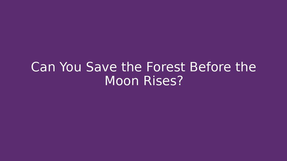 Can You Save the Forest Before the Moon Rises?