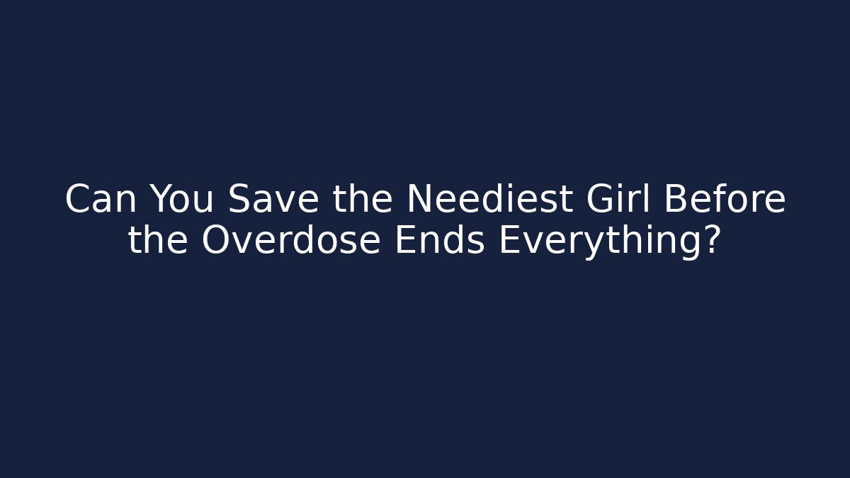 Can You Save the Neediest Girl Before the Overdose Ends Everything? - Critter Realm