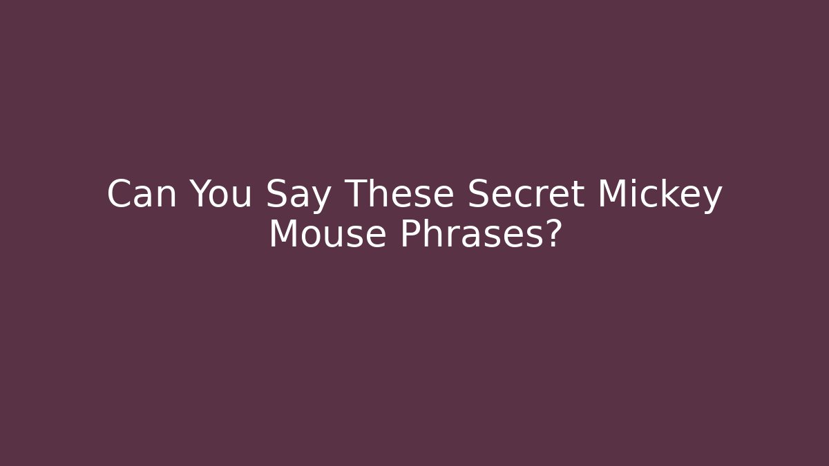 Can You Say These Secret Mickey Mouse Phrases? - Critter Realm