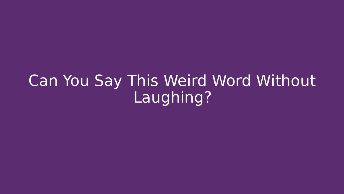 Can You Say This Weird Word Without Laughing?