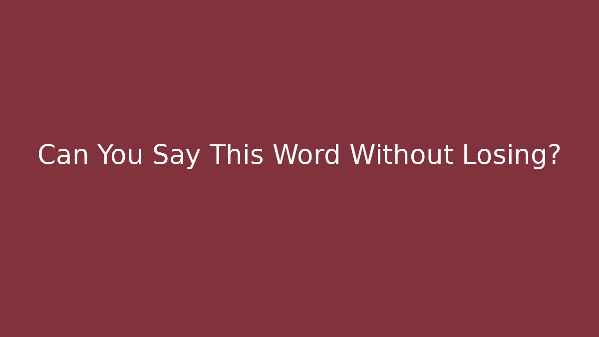 Can You Say This Word Without Losing?