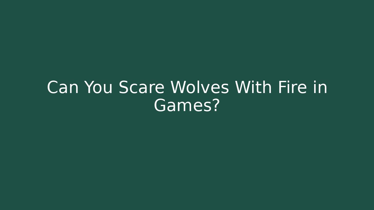 Can You Scare Wolves With Fire in Games?