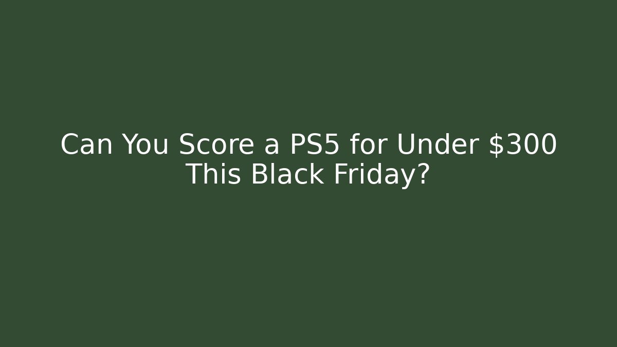 Can You Score a PS5 for Under $300 This Black Friday?