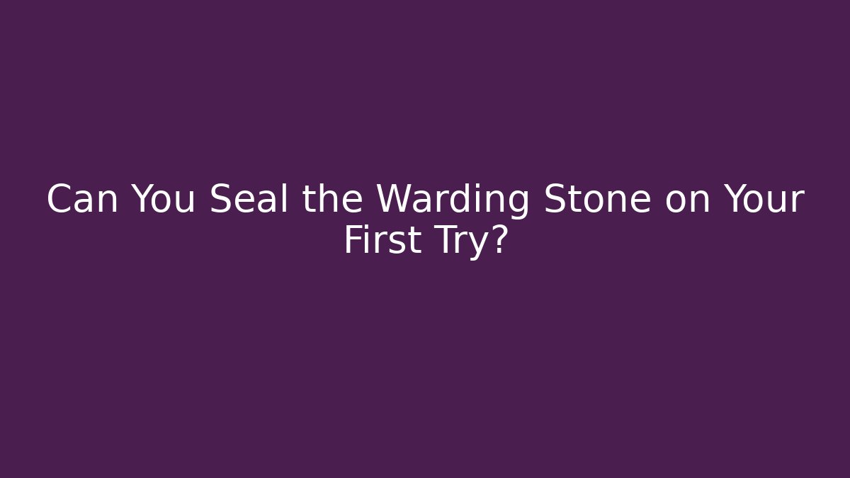 Can You Seal the Warding Stone on Your First Try?
