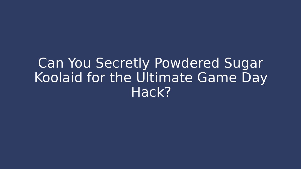 Can You Secretly Powdered Sugar Koolaid for the Ultimate Game Day Hack?