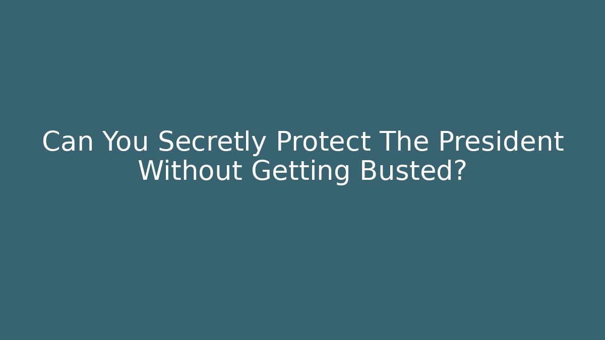 Can You Secretly Protect The President Without Getting Busted?