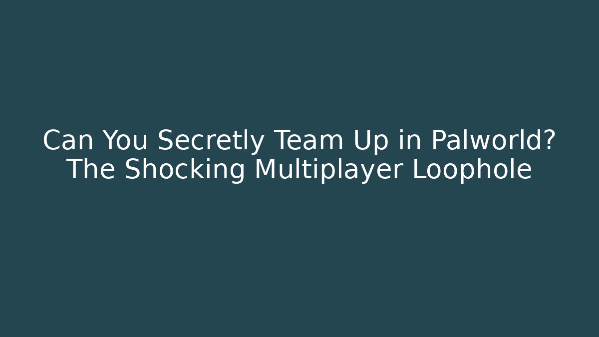 Can You Secretly Team Up in Palworld? The Shocking Multiplayer Loophole