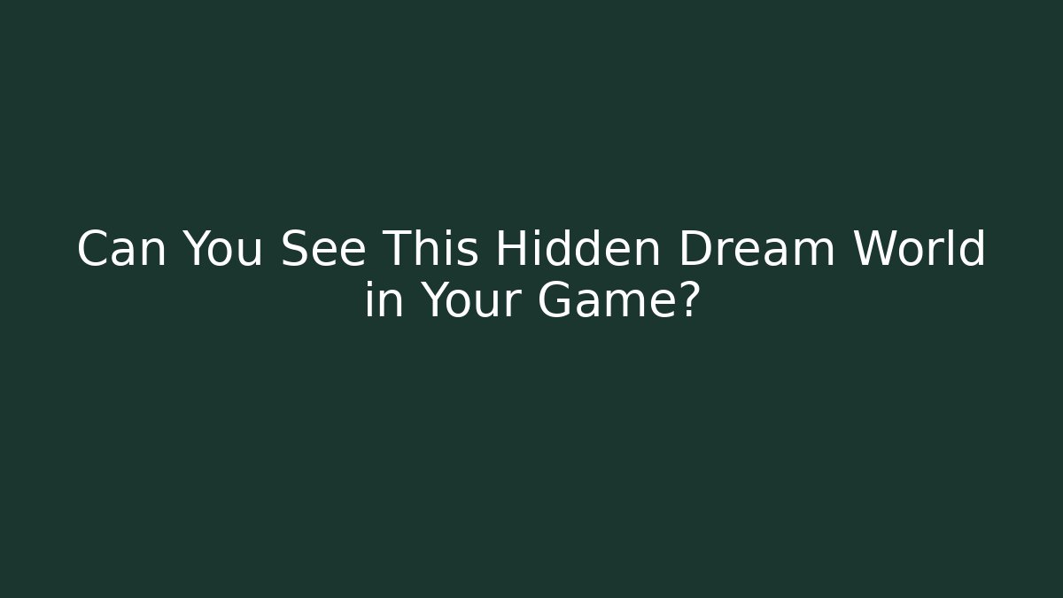 Can You See This Hidden Dream World in Your Game?