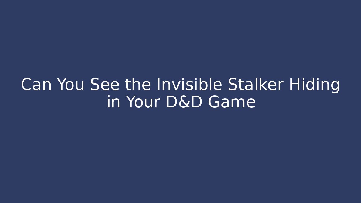 Can You See the Invisible Stalker Hiding in Your D&D Game