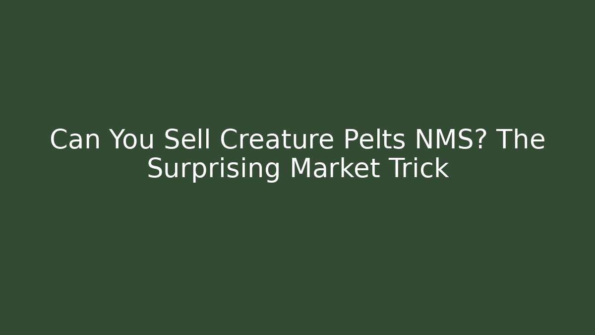 Can You Sell Creature Pelts NMS? The Surprising Market Trick