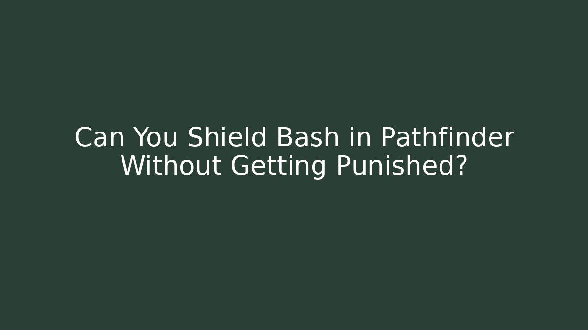 Can You Shield Bash in Pathfinder Without Getting Punished?