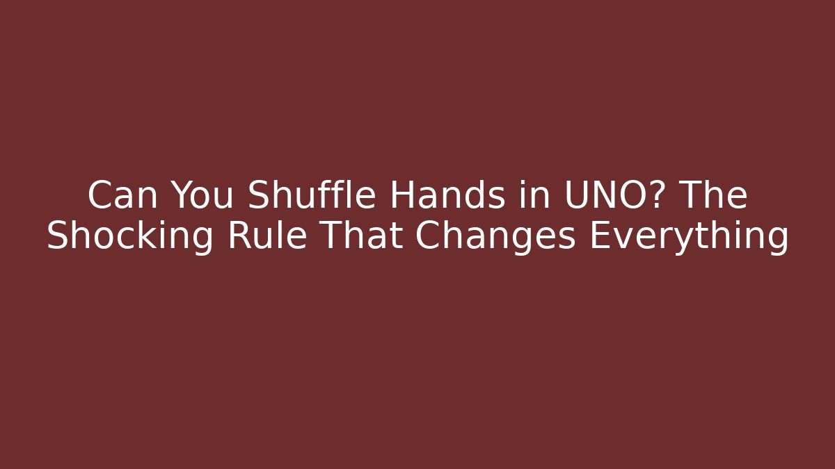 Can You Shuffle Hands in UNO? The Shocking Rule That Changes Everything