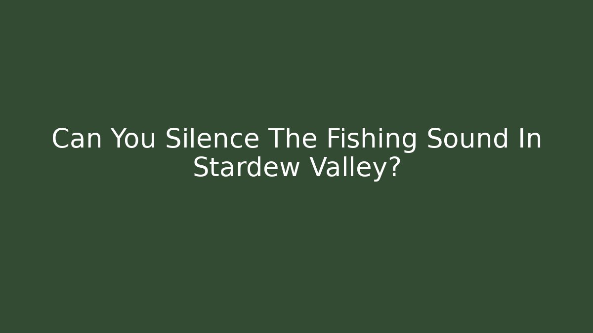 Can You Silence The Fishing Sound In Stardew Valley?