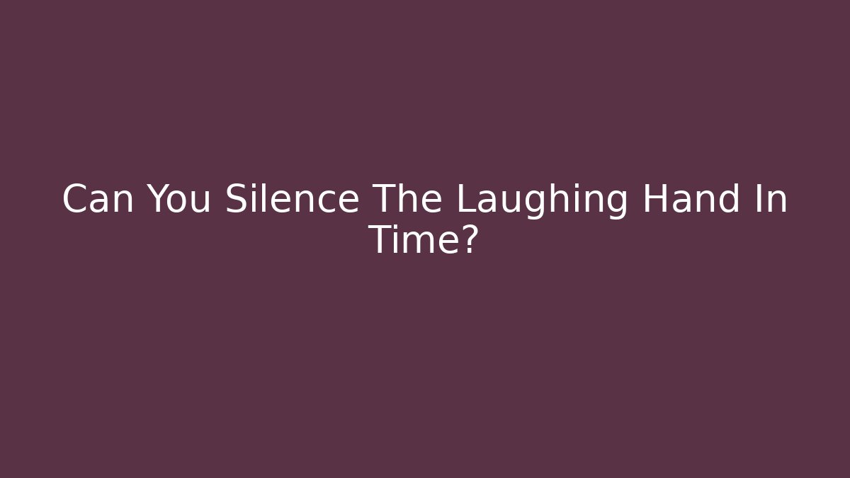 Can You Silence The Laughing Hand In Time?