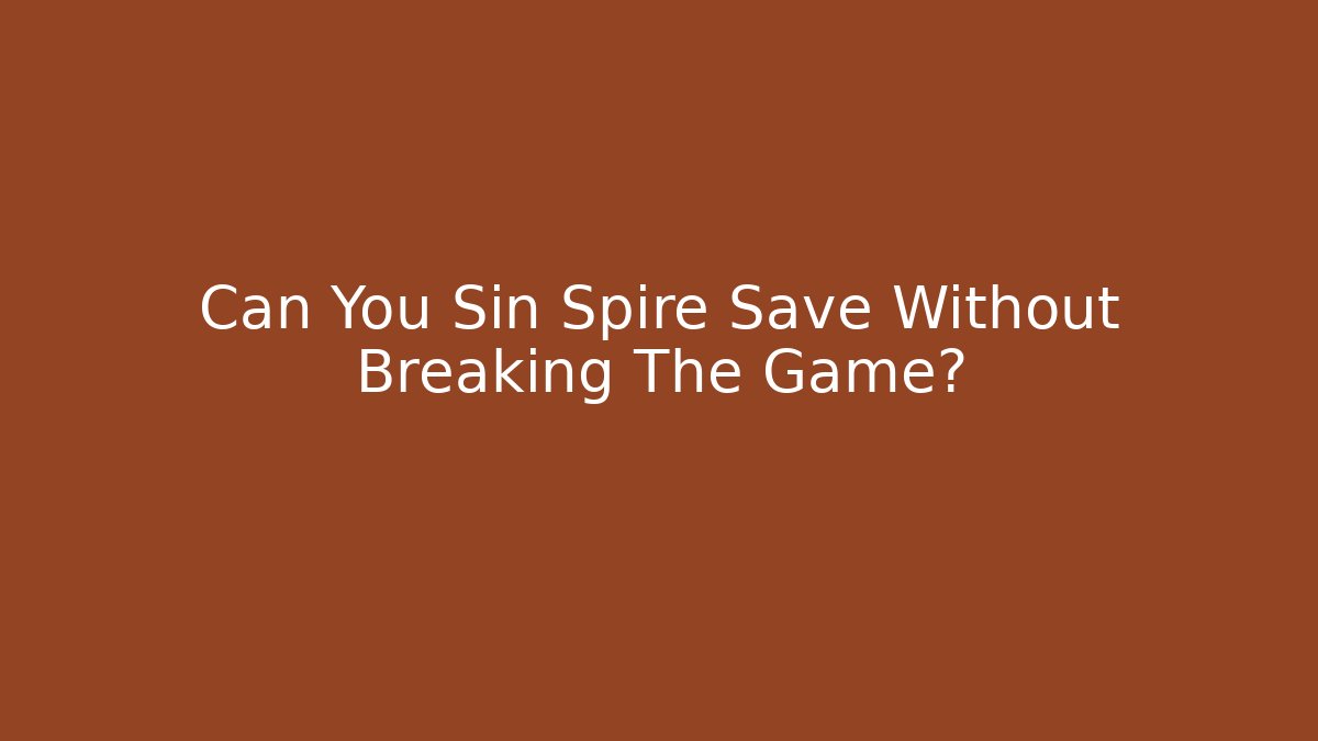 Can You Sin Spire Save Without Breaking The Game?