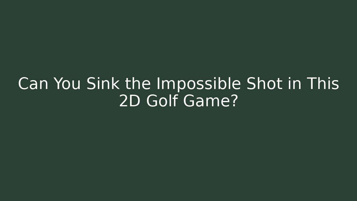 Can You Sink the Impossible Shot in This 2D Golf Game?