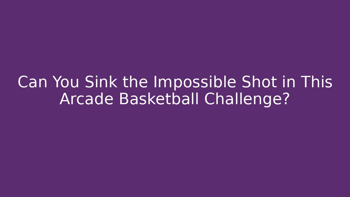Can You Sink the Impossible Shot in This Arcade Basketball Challenge?