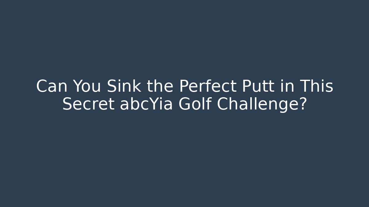 Can You Sink the Perfect Putt in This Secret abcYia Golf Challenge?